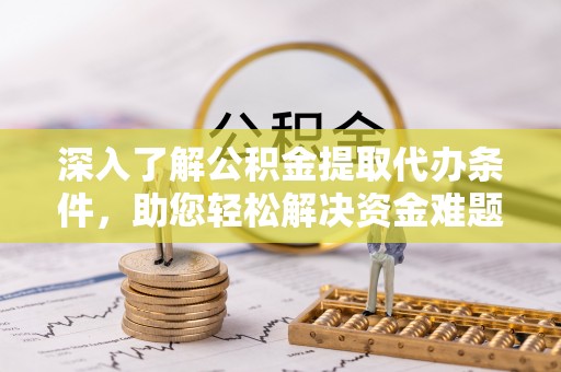 芎林深入了解公积金提取代办条件，助您轻松解决资金难题