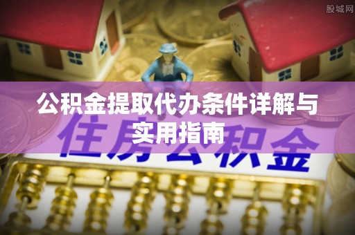 芎林公积金提取代办条件详解与实用指南