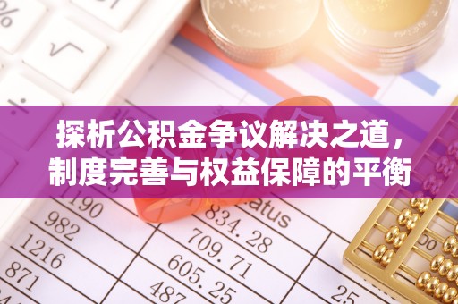 芎林探析公积金争议解决之道，制度完善与权益保障的平衡点