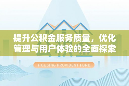 芎林提升公积金服务质量，优化管理与用户体验的全面探索