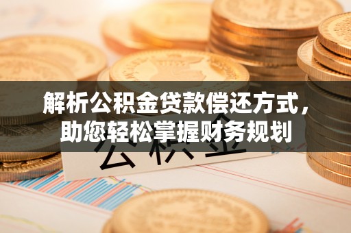 芎林解析公积金贷款偿还方式，助您轻松掌握财务规划