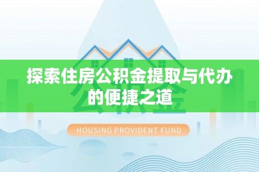 芎林探索住房公积金提取与代办的便捷之道