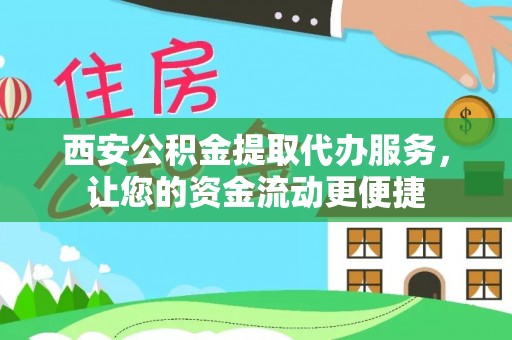 芎林西安公积金提取代办服务，让您的资金流动更便捷