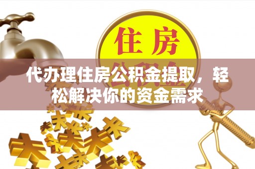 芎林代办理住房公积金提取，轻松解决你的资金需求