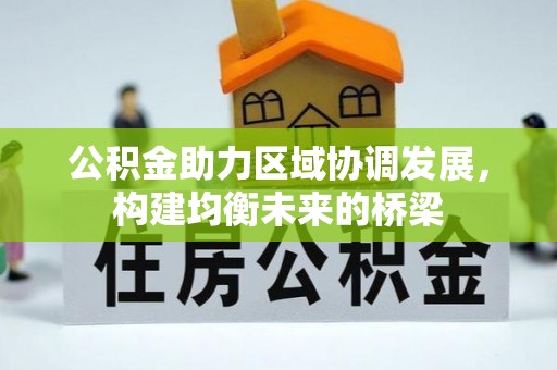 芎林公积金助力区域协调发展，构建均衡未来的桥梁