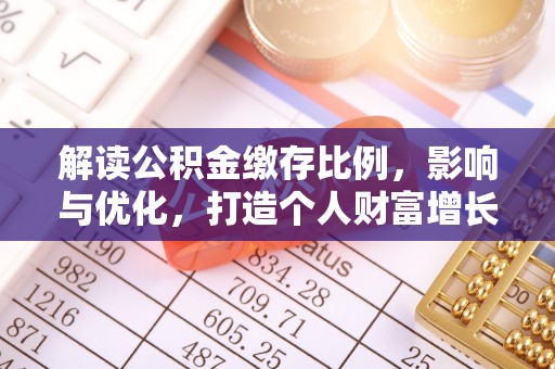 芎林解读公积金缴存比例，影响与优化，打造个人财富增长新引擎
