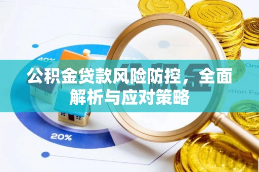 芎林公积金贷款风险防控，全面解析与应对策略
