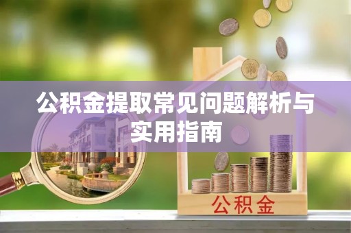 芎林公积金提取常见问题解析与实用指南