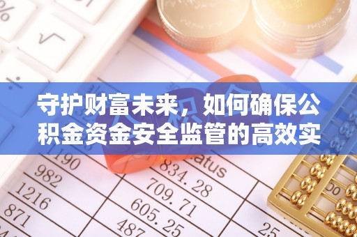 芎林守护财富未来，如何确保公积金资金安全监管的高效实施