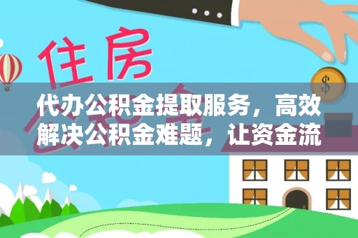 芎林代办公积金提取服务，高效解决公积金难题，让资金流动更自由