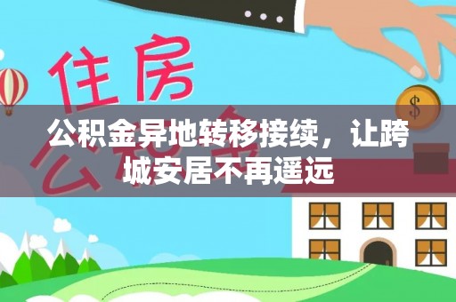 芎林公积金异地转移接续，让跨城安居不再遥远
