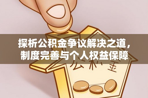 芎林探析公积金争议解决之道，制度完善与个人权益保障