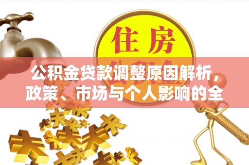 芎林公积金贷款调整原因解析，政策、市场与个人影响的全面解读