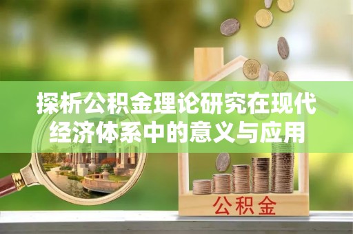 芎林探析公积金理论研究在现代经济体系中的意义与应用