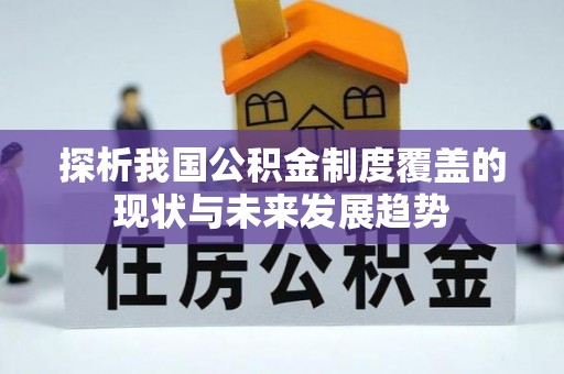 芎林探析我国公积金制度覆盖的现状与未来发展趋势