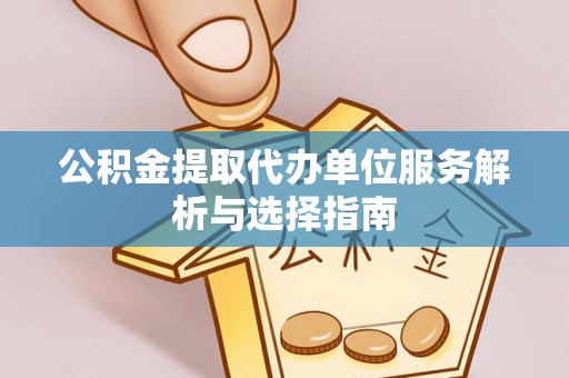 芎林公积金提取代办单位服务解析与选择指南