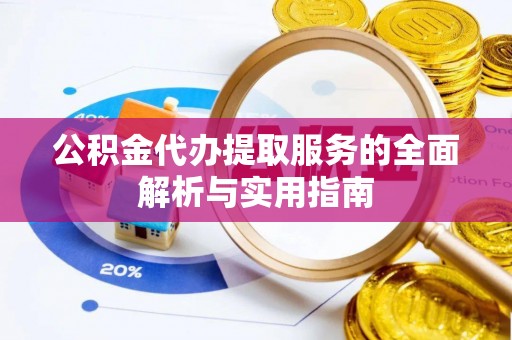 芎林公积金代办提取服务的全面解析与实用指南