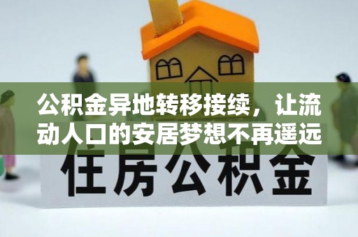 芎林公积金异地转移接续，让流动人口的安居梦想不再遥远