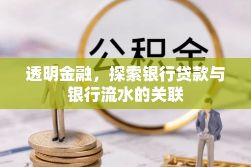 芎林透明金融，探索银行贷款与银行流水的关联