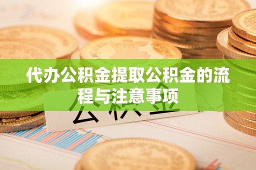 芎林代办公积金提取公积金的流程与注意事项