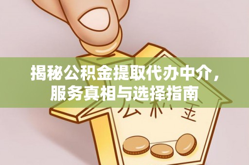 芎林揭秘公积金提取代办中介，服务真相与选择指南
