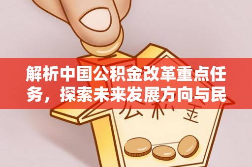 芎林解析中国公积金改革重点任务，探索未来发展方向与民生影响