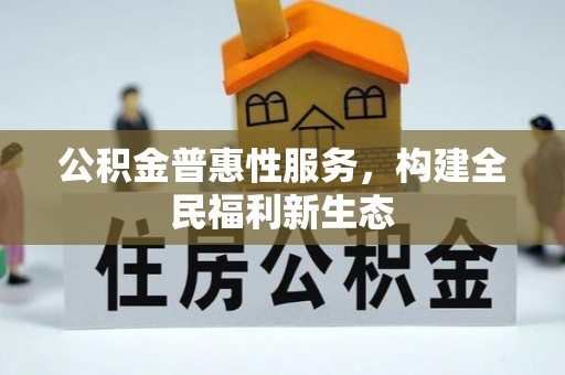 芎林公积金普惠性服务，构建全民福利新生态
