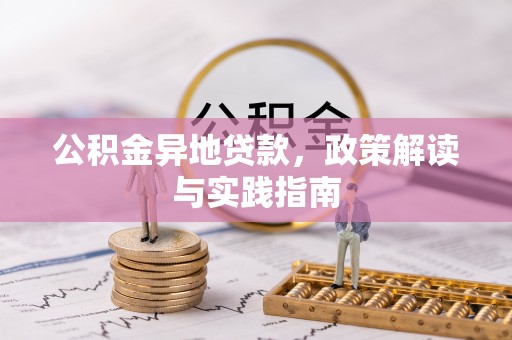 芎林公积金异地贷款，政策解读与实践指南