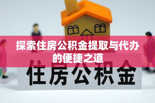 芎林探索住房公积金提取与代办的便捷之道