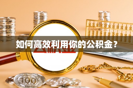 芎林如何高效利用你的公积金？
