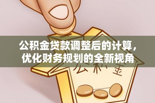 芎林公积金贷款调整后的计算，优化财务规划的全新视角