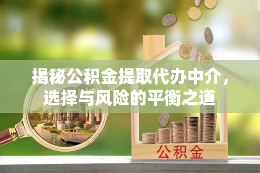 芎林揭秘公积金提取代办中介，选择与风险的平衡之道