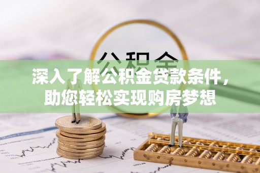 芎林深入了解公积金贷款条件，助您轻松实现购房梦想