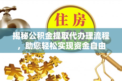 芎林揭秘公积金提取代办理流程，助您轻松实现资金自由