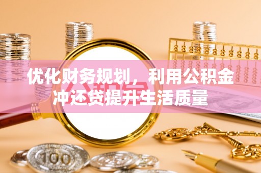 芎林优化财务规划，利用公积金冲还贷提升生活质量