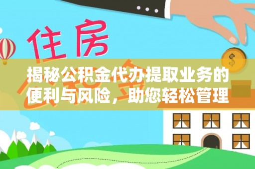 芎林揭秘公积金代办提取业务的便利与风险，助您轻松管理个人资金
