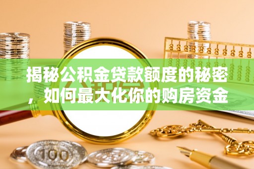 芎林揭秘公积金贷款额度的秘密，如何最大化你的购房资金