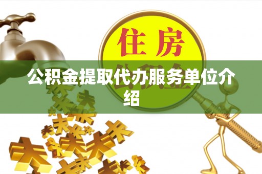 芎林公积金提取代办服务单位介绍