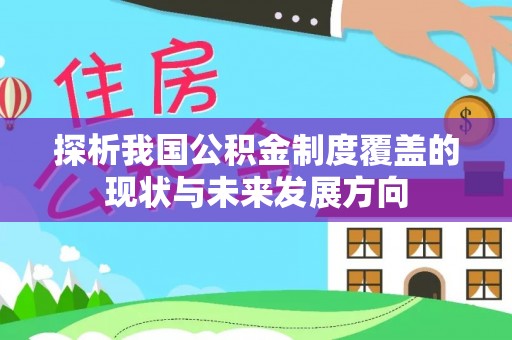 芎林探析我国公积金制度覆盖的现状与未来发展方向
