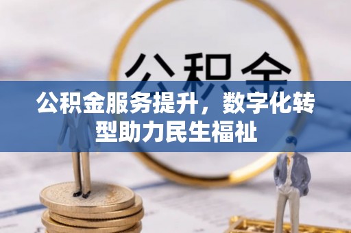 芎林公积金服务提升，数字化转型助力民生福祉