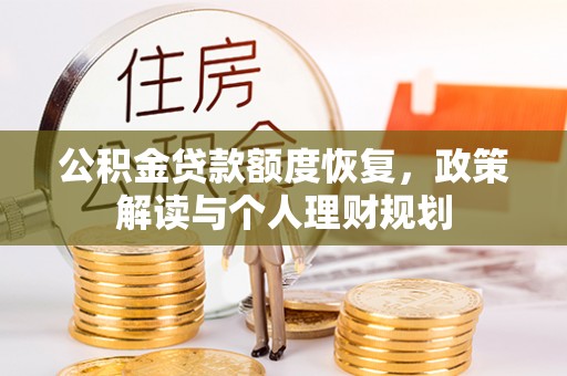 芎林公积金贷款额度恢复，政策解读与个人理财规划