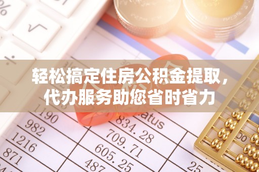 芎林轻松搞定住房公积金提取，代办服务助您省时省力