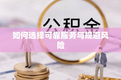 芎林如何选择可靠服务与规避风险