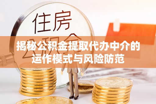 芎林揭秘公积金提取代办中介的运作模式与风险防范