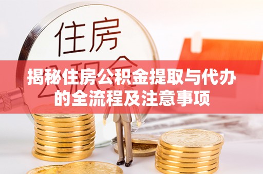 芎林揭秘住房公积金提取与代办的全流程及注意事项