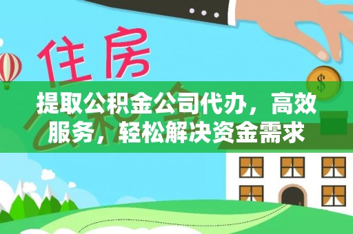 芎林提取公积金公司代办，高效服务，轻松解决资金需求