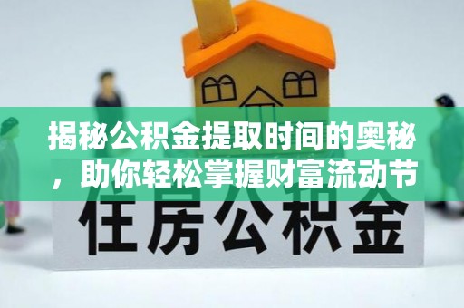 芎林揭秘公积金提取时间的奥秘，助你轻松掌握财富流动节奏