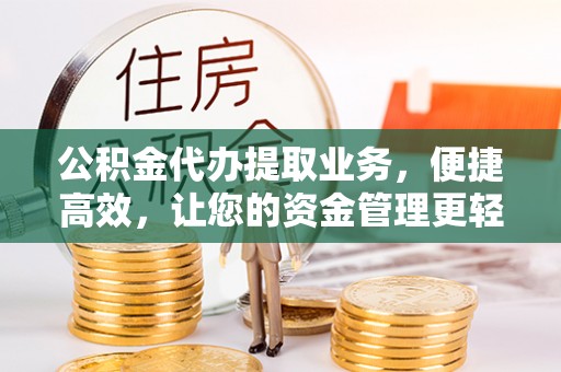 芎林公积金代办提取业务，便捷高效，让您的资金管理更轻松