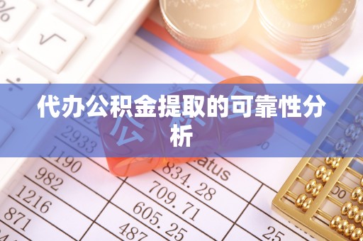 芎林代办公积金提取的可靠性分析