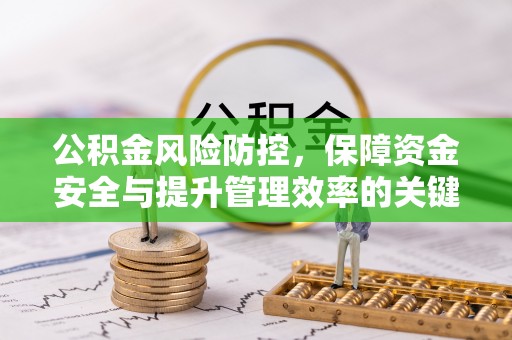 芎林公积金风险防控，保障资金安全与提升管理效率的关键